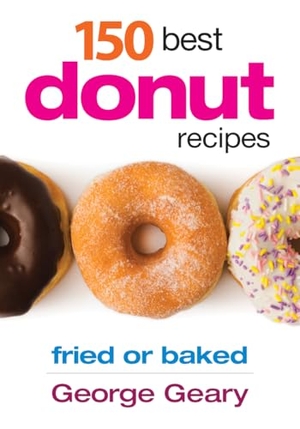 Geary, George. 150 Best Donut Recipes - Fried or Baked. Robert Rose Inc, 2012.