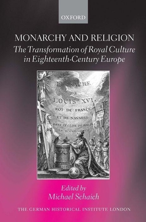 Schaich, Michael (Hrsg.). Monarchy and Religion - The Transformation of Royal Culture in Eighteenth-Century Europe. Oxford University Press, USA, 2007.