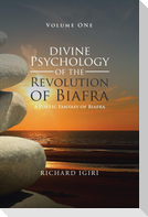 Divine Psychology of the Revolution of Biafra - Volume 1
