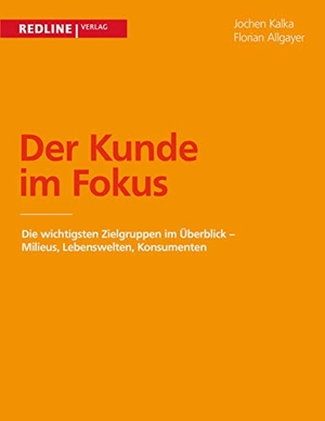 Kalka, Jochen / Florian Allgayer. Der Kunde im Fokus - Milieus, Lebenswelten, Konsumenten - die wichtigsten Zielgruppen im Überblick. Redline, 2007.