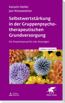 Selbstwertstärkung in der Gruppenpsychotherapeutischen Grundversorgung (Leben Lernen, Bd. 361)