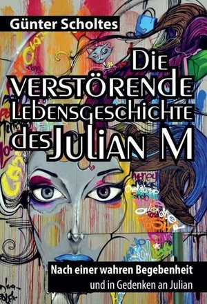 Scholtes, Günter. Die verstörende Lebensgeschichte des Julian M - Nach einer wahren Begebenheit und in Gedenken an Julian. tredition, 2021.