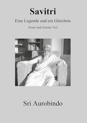 Aurobindo, Sri. Savitri - Eine Legende und ein Gleichnis - Erster und Zweiter Teil. edition sawitri, 2025.