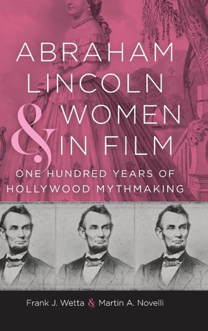Wetta, Frank J / Martin A Novelli. Abraham Lincoln and Women in Film - One Hundred Years of Hollywood Mythmaking. Louisiana State University Press, 2024.