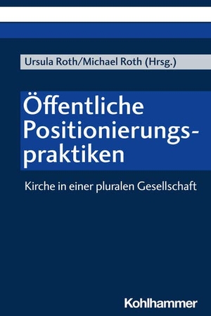 Roth, Ursula / Michael Roth (Hrsg.). Öffentliche Positionierungspraktiken - Kirche in einer pluralen Gesellschaft. Kohlhammer W., 2024.