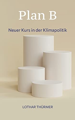Thürmer, Lothar. Plan B - Neuer Kurs in der Klimapolitik. Books on Demand, 2023.