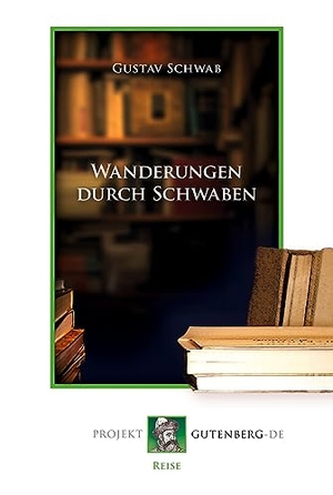 Schwab, Gustav. Wanderungen durch Schwaben. Projekt Gutenberg, 2023.