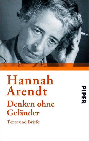Arendt, Hannah. Denken ohne Geländer - Texte und Briefe. Piper Verlag GmbH, 2006.