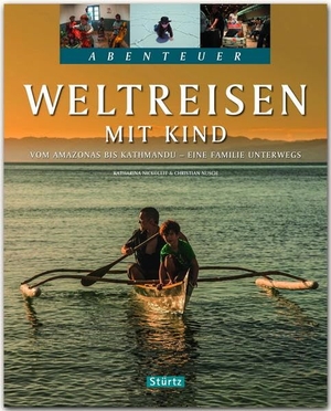 Nusch, Christian / Katharina Nickoleit. Abenteuer Weltreisen mit Kind - Vom Amazonas bis Kathmandu - Eine Familie unterwegs. Stürtz Verlag, 2016.