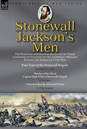 Casler, John O / White et al. Stonewall Jackson's Men - the Personal Experiences and Letters of Three Confederate Soldiers of the Stonewall Brigade during the American Civil War-Four Years in the Stonewall Brigade by John O. Casler, Sketches of the Life of Captain Hugh White of Stonewall's Brigade by His Father. Oakpast, 2019.