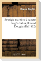 Stratégie maritime à vapeur du général sir Howard Douglas, ouvrage traduit de l'anglais
