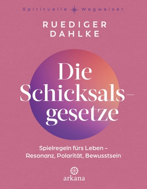 Dahlke, Ruediger. Die Schicksalsgesetze - Spielregeln fürs Leben - Resonanz Polarität Bewusstsein - Vollständig überarbeitete Neuausgabe - Aus der Reihe 'Spirituelle Wegweiser'. ARKANA Verlag, 2026.