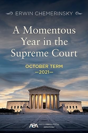 Chemerinsky, Erwin. A Momentous Year in the Supreme Court - October Term 2021. American Bar Association, 2023.