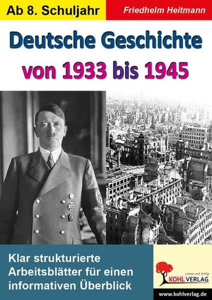 Heitmann, Friedhelm. Deutsche Geschichte von 1933 bis 1945 - Klar strukturierte Arbeitsblätter für einen informativen Überblick. Kohl Verlag, 2020.