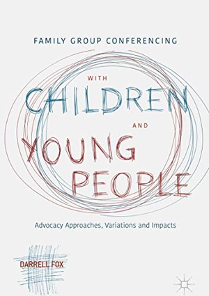 Fox, Darrell. Family Group Conferencing with Children and Young People - Advocacy Approaches, Variations and Impacts. Springer International Publishing, 2018.
