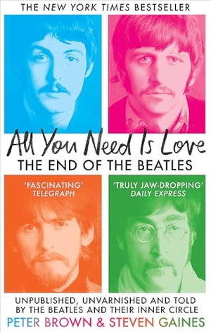 Brown, Peter / Steven Gaines. All You Need Is Love - The End of The Beatles - Unpublished, Unvarnished and Told by The Beatles and Their Inner Circle. Octopus Publishing Group, 2025.