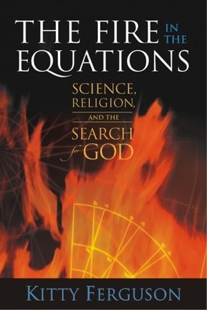 Ferguson, Kitty. The Fire in the Equations - Science, Religion, and the Search for God. Templeton Press, 2004.