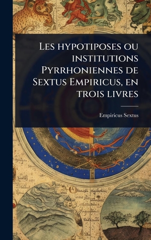 Sextus, Empiricus. Les hypotiposes ou institutions Pyrrhoniennes de Sextus Empiricus, en trois livres. Tradd Street Press, 2025.
