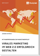 Virales Marketing im Web 2.0 erfolgreich gestalten. Mit Mundpropaganda zum Marketingerfolg?
