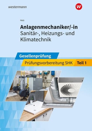 Holz, Thomas / Wolf, Thomas et al. Anlagenmechaniker/-in  Sanitär-, Heizungs- und Klimatechnik - Gesellenprüfung Prüfungsvorbereitung Teil 1. Westermann Berufl.Bildung, 2026.