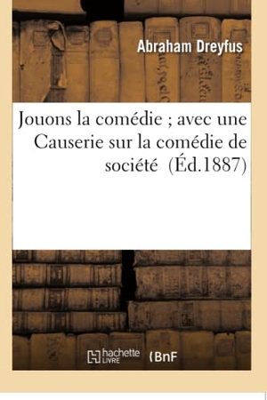 Dreyfus, Abraham. Jouons la comédie avec une Causerie sur la comédie de société. Hachette Livre, 2018.
