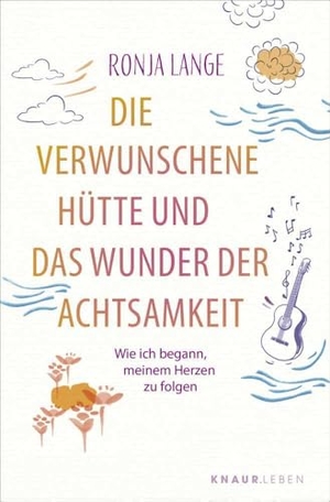 Lange, Ronja. Die verwunschene Hütte und das Wunder der Achtsamkeit - Wie ich begann, meinem Herzen zu folgen | Eine Geschichte, die dein Leben verändert. Knaur MensSana TB, 2024.