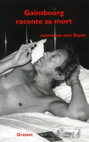 Bayon. Gainsbourg Raconte Sa Mort. Editions Grasset, 2021.