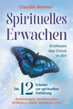 Bacher, Claudia. Spirituelles Erwachen - Die 12 Schritte zur spirituellen Entfaltung - Achtsamkeit, Manifestation, Reflexion, Liebe, Vertrauen uvm. - Entfessle das Glück in dir!. Eulogia Verlags GmbH, 2022.