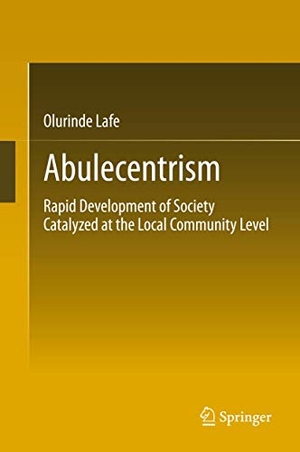 Lafe, Olurinde. Abulecentrism - Rapid Development of Society Catalyzed at the Local Community Level. Springer International Publishing, 2013.