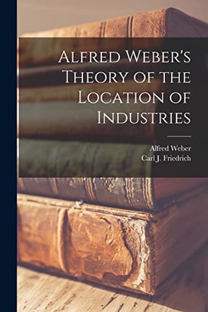Weber, Alfred. Alfred Weber's Theory of the Location of Industries. HASSELL STREET PR, 2021.