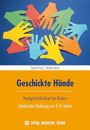 Pauli, Sabine / Andrea Kisch. Geschickte Hände - Handgeschicklichkeit bei Kindern - Spielerische Förderung von 4-10 Jahren. Modernes Lernen Borgmann, 2025.