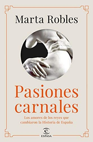 Robles, Marta. Pasiones carnales : los amores de los reyes que cambiaron la historia de España. Espasa, 2021.
