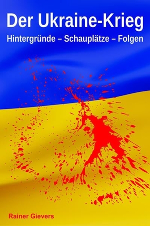 Gievers, Rainer. Der Ukraine-Krieg - Hintergründe - Schauplätze - Folgen. Gicom, 2022.