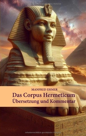 Ehmer, Manfred. Das Corpus Hermeticum - Übersetzung und Kommentar. Theophania Verlag, 2021.