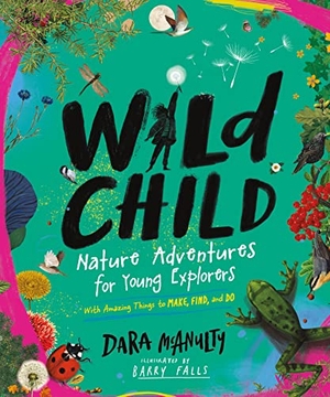 McAnulty, Dara. Wild Child - Nature Adventures for Young Explorers - With Amazing Things to Make, Find, and Do. Experiment, 2023.