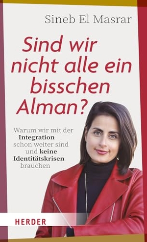 El Masrar, Sineb. Sind wir nicht alle ein bisschen Alman? - Warum wir mit der Integration schon weiter sind und keine Identitätskrisen brauchen. Herder Verlag GmbH, 2023.