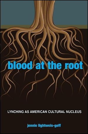 Lightweis-Goff, Jennie. Blood at the Root: Lynching as American Cultural Nucleus. State University of New York Press, 2011.