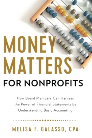 Galasso, Melisa F.. Money Matters for Nonprofits - How Board Members Can Harness the Power of Financial Statements by Understanding Basic Accounting. River Grove Books, 2022.