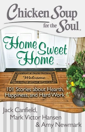 Canfield, Jack / Hansen, Mark Victor et al. Chicken Soup for the Soul: Home Sweet Home - 101 Stories about Hearth, Happiness, and Hard Work. Chicken Soup for the Soul, 2014.