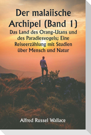 Der malaiische Archipel (Band 1)  Das Land des Orang-Utans und des Paradiesvogels; Eine Reiseerzählung mit Studien über Mensch und Natur