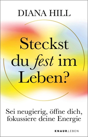 Hill, Diana. Steckst du fest im Leben? - Sei neugierig, öffne dich, fokussiere deine Energie. Knaur MensSana TB, 2026.