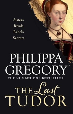 Gregory, Philippa. The Last Tudor - Gripping and compelling: three sisters fight to survive the intrigues of Tudor court from the Sunday Times bestselling author. Simon & Schuster UK Ltd, 2025.