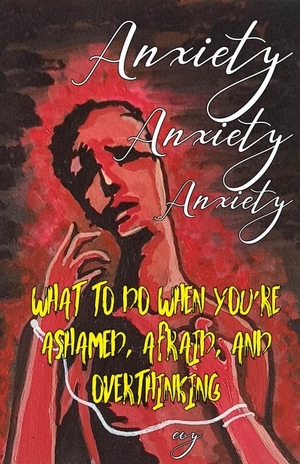 Evy. Anxiety Anxiety Anxiety - What to Do When You're Ashamed, Afraid, and Overthinking. Microcosm Publishing, 2023.