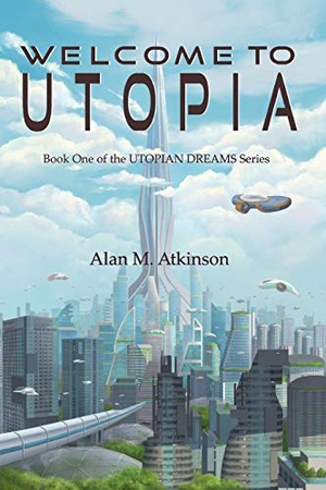 Atkinson, Alan Michael. Welcome to Utopia - Book One of the Utopian Dreams Series. Words on Paper (Ink), 2020.
