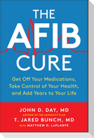 The Afib Cure: Get Off Your Medications, Take Control of Your Health, and Add Years to Your Life