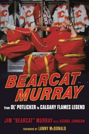 Murray, Jim / George Johnson. Bearcat Murray - From Ol' Potlicker to Calgary Flames Legend. Triumph Books (IL), 2021.
