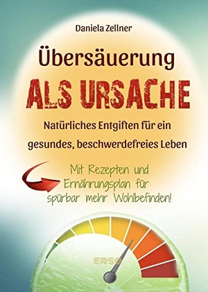 Zellner, Daniela. Ubersäuerung als Ursache - Natürliches Entgiften für ein gesundes, beschwerdefreies Leben - Mit Rezepten und Ernährungsplan für spürbar mehr Wohlbefinden. Ersa Verlag UG, 2022.