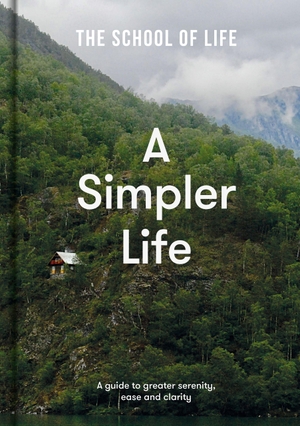 The School of Life. A Simpler Life - a guide to greater serenity, ease, and clarity. The School of Life, 2022.