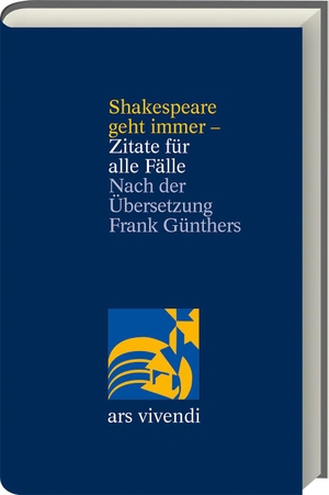 Shakespeare geht immer - Zitate für alle Fälle - zweisprachige Ausgabe - Nach der Übersetzung Frank Günthers. Ars Vivendi, 2023.