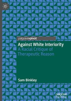 Binkley, Sam. Against White Interiority - A Racial Critique of Therapeutic Reason. Springer International Publishing, 2023.